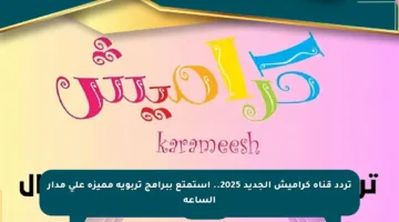 تردد قناة كراميش الجديد 2025.. استمتع ببرامج تربوية مميزة على مدار الساعة